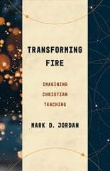 Transforming Fire: Imagining Christian Teaching cena un informācija | Garīgā literatūra | 220.lv