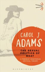 Sexual Politics of Meat - 25th Anniversary Edition: A Feminist-Vegetarian Critical Theory cena un informācija | Sociālo zinātņu grāmatas | 220.lv