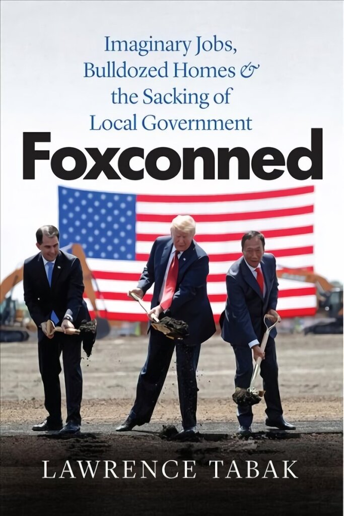 Foxconned: Imaginary Jobs, Bulldozed Homes, and the Sacking of Local Government cena un informācija | Ekonomikas grāmatas | 220.lv