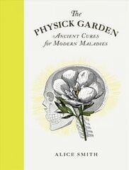 Physick Garden: Ancient Cures for Modern Maladies цена и информация | Книги по садоводству | 220.lv