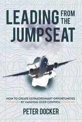 Leading From The Jumpseat: How to Create Extraordinary Opportunities by Handing Over Control цена и информация | Книги по экономике | 220.lv
