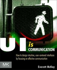 UI is Communication: How to Design Intuitive, User Centered Interfaces by Focusing on Effective Communication cena un informācija | Ekonomikas grāmatas | 220.lv