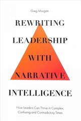 Rewriting Leadership with Narrative Intelligence: How Leaders Can Thrive in Complex, Confusing and Contradictory Times цена и информация | Книги по экономике | 220.lv