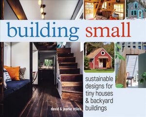 Building Small: Sustainable Designs for Tiny Houses & Backyard Buildings цена и информация | Книги о питании и здоровом образе жизни | 220.lv