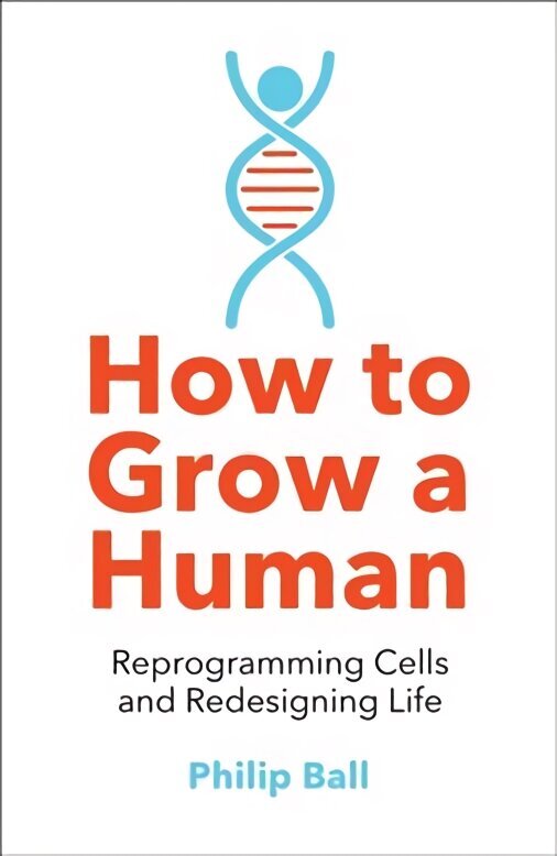 How to Grow a Human: Reprogramming Cells and Redesigning Life cena un informācija | Ekonomikas grāmatas | 220.lv