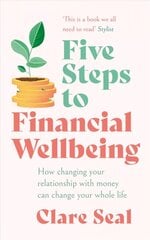 Five Steps to Financial Wellbeing: How changing your relationship with money can change your whole life cena un informācija | Ekonomikas grāmatas | 220.lv