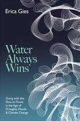 Water Always Wins: Thriving in an Age of Drought and Deluge цена и информация | Книги по экономике | 220.lv