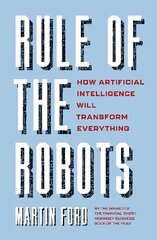 Rule of the Robots: How Artificial Intelligence Will Transform Everything cena un informācija | Ekonomikas grāmatas | 220.lv