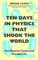 Ten Days in Physics that Shook the World: How Physicists Transformed Everyday Life cena un informācija | Ekonomikas grāmatas | 220.lv