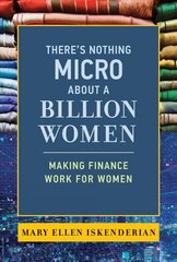 There's Nothing Micro about a Billion Women: Making Finance Work for Women cena un informācija | Ekonomikas grāmatas | 220.lv