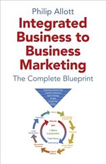Integrated Business To Business Marketing - The Complete Blueprint cena un informācija | Ekonomikas grāmatas | 220.lv