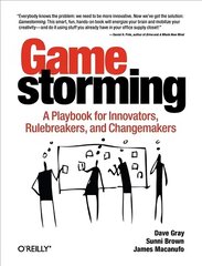 Gamestorming: A Playbook for Innovators, Rulebreakers, and Changemakers First cena un informācija | Ekonomikas grāmatas | 220.lv