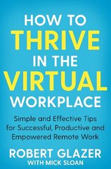 How to Thrive in the Virtual Workplace: Simple and Effective Tips for Successful, Productive and Empowered Remote Work цена и информация | Книги по экономике | 220.lv