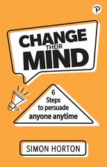 Change Their Mind: 6 Practical Steps to Persuade Anyone Anytime cena un informācija | Ekonomikas grāmatas | 220.lv