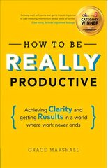 How To Be REALLY Productive: Achieving clarity and getting results in a world where work never ends цена и информация | Книги по экономике | 220.lv