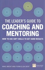 Leader's Guide to Coaching and Mentoring, The: How to Use Soft Skills to Get Hard Results cena un informācija | Ekonomikas grāmatas | 220.lv