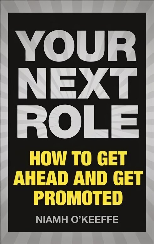 Your Next Role: How to get ahead and get promoted цена и информация | Ekonomikas grāmatas | 220.lv