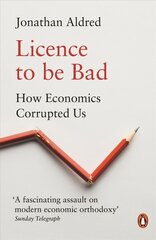 Licence to be Bad: How Economics Corrupted Us цена и информация | Книги по экономике | 220.lv