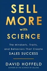Sell More with Science: The Mindsets, Traits, and Behaviors That Create Sales Success цена и информация | Книги по экономике | 220.lv