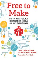 Free to Make: How the Maker Movement is Changing Our Schools, Our Jobs, and Our Minds cena un informācija | Ekonomikas grāmatas | 220.lv