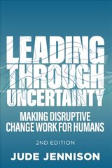 Leading Through Uncertainty - 2nd edition: Making disruptive change work for humans 2nd edition cena un informācija | Ekonomikas grāmatas | 220.lv