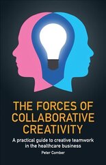 Forces of Collaborative Creativity: A practical guide to creative teamwork in the healthcare business цена и информация | Книги по экономике | 220.lv