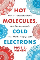 Hot Molecules, Cold Electrons: From the Mathematics of Heat to the Development of the Trans-Atlantic Telegraph Cable cena un informācija | Ekonomikas grāmatas | 220.lv
