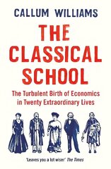 Classical School: The Turbulent Birth of Economics  in Twenty Extraordinary Lives Main цена и информация | Книги по экономике | 220.lv