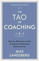 Tao of Coaching: Boost Your Effectiveness at Work by Inspiring and Developing Those Around You Main цена и информация | Книги по экономике | 220.lv