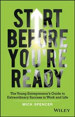 Start Before You're Ready - The young entrepreneur s guide to extraordinary   success in work and life: The Young Entrepreneur's Guide to Extraordinary Success in Work and Life цена и информация | Книги по экономике | 220.lv