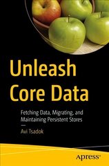 Unleash Core Data: Fetching Data, Migrating, and Maintaining Persistent Stores 1st ed. cena un informācija | Ekonomikas grāmatas | 220.lv