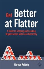 Get Better at Flatter: A Guide to Shaping and Leading Organizations with Less Hierarchy 1st ed. 2022 cena un informācija | Ekonomikas grāmatas | 220.lv