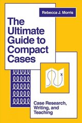 Ultimate Guide to Compact Cases: Case Research, Writing, and Teaching цена и информация | Книги по экономике | 220.lv