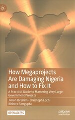 How Megaprojects Are Damaging Nigeria and How to Fix It: A Practical Guide to Mastering Very Large Government Projects 1st ed. 2022 cena un informācija | Ekonomikas grāmatas | 220.lv