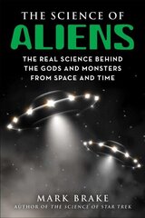 Science of Aliens: The Real Science Behind the Gods and Monsters from Space and Time цена и информация | Книги по экономике | 220.lv