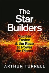 Star Builders: Nuclear Fusion and the Race to Power the Planet cena un informācija | Ekonomikas grāmatas | 220.lv