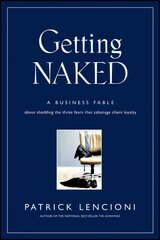 Getting Naked - A Business Fable About Shedding the Three Fears That   Sabotage Client Loyalty: A Business Fable About Shedding The Three Fears That Sabotage Client Loyalty цена и информация | Книги по экономике | 220.lv