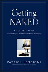 Getting Naked - A Business Fable About Shedding the Three Fears That Sabotage Client Loyalty: A Business Fable About Shedding The Three Fears That Sabotage Client Loyalty цена и информация | Книги по экономике | 220.lv