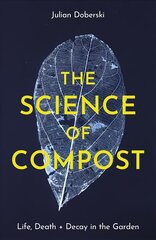 Science of Compost: Life, Death and Decay in the Garden цена и информация | Книги по экономике | 220.lv