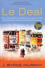 Le Deal: How a Young American, in Business, In Love, and in Over His Head, Kick-Started a Multibillion-Dollar Industry in Europe cena un informācija | Ekonomikas grāmatas | 220.lv