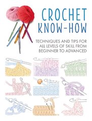 Crochet Know-How: Techniques and Tips for All Levels of Skill from Beginner to Advanced UK Edition цена и информация | Книги о питании и здоровом образе жизни | 220.lv