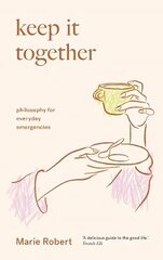 Keep It Together: philosophy for everyday emergencies cena un informācija | Vēstures grāmatas | 220.lv