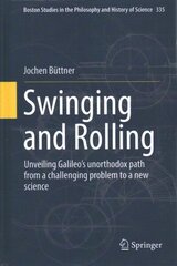 Swinging and Rolling: Unveiling Galileo's unorthodox path from a challenging problem to a new science 1st ed. 2019 cena un informācija | Ekonomikas grāmatas | 220.lv