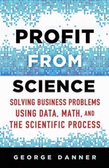 Profit from Science: Solving Business Problems using Data, Math, and the Scientific Process 2015 1st ed. 2015 cena un informācija | Ekonomikas grāmatas | 220.lv