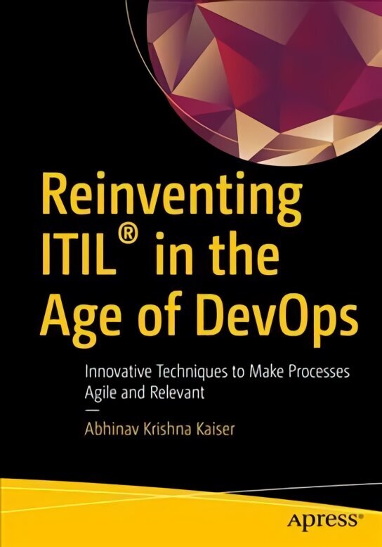 Reinventing ITIL (R) in the Age of DevOps: Innovative Techniques to Make Processes Agile and Relevant 1st ed. cena un informācija | Ekonomikas grāmatas | 220.lv