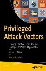 Privileged Attack Vectors: Building Effective Cyber-Defense Strategies to Protect Organizations 2nd ed. cena un informācija | Ekonomikas grāmatas | 220.lv