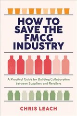 How to Save the FMCG Industry: A Practical Guide for Building Collaboration between Suppliers and Retailers 1st ed. 2022 цена и информация | Книги по экономике | 220.lv
