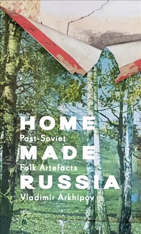 Home Made Russia: Post-Soviet Folk Artefacts cena un informācija | Grāmatas par veselīgu dzīvesveidu un uzturu | 220.lv
