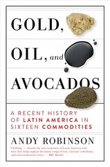 Gold, Oil, And Avocados: A Recent History of Latin America in Sixteen Commodities цена и информация | Книги по экономике | 220.lv