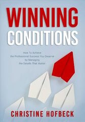 Winning Conditions: How to Achieve the Professional Success You Deserve by Managing the Details That Matter цена и информация | Книги по экономике | 220.lv